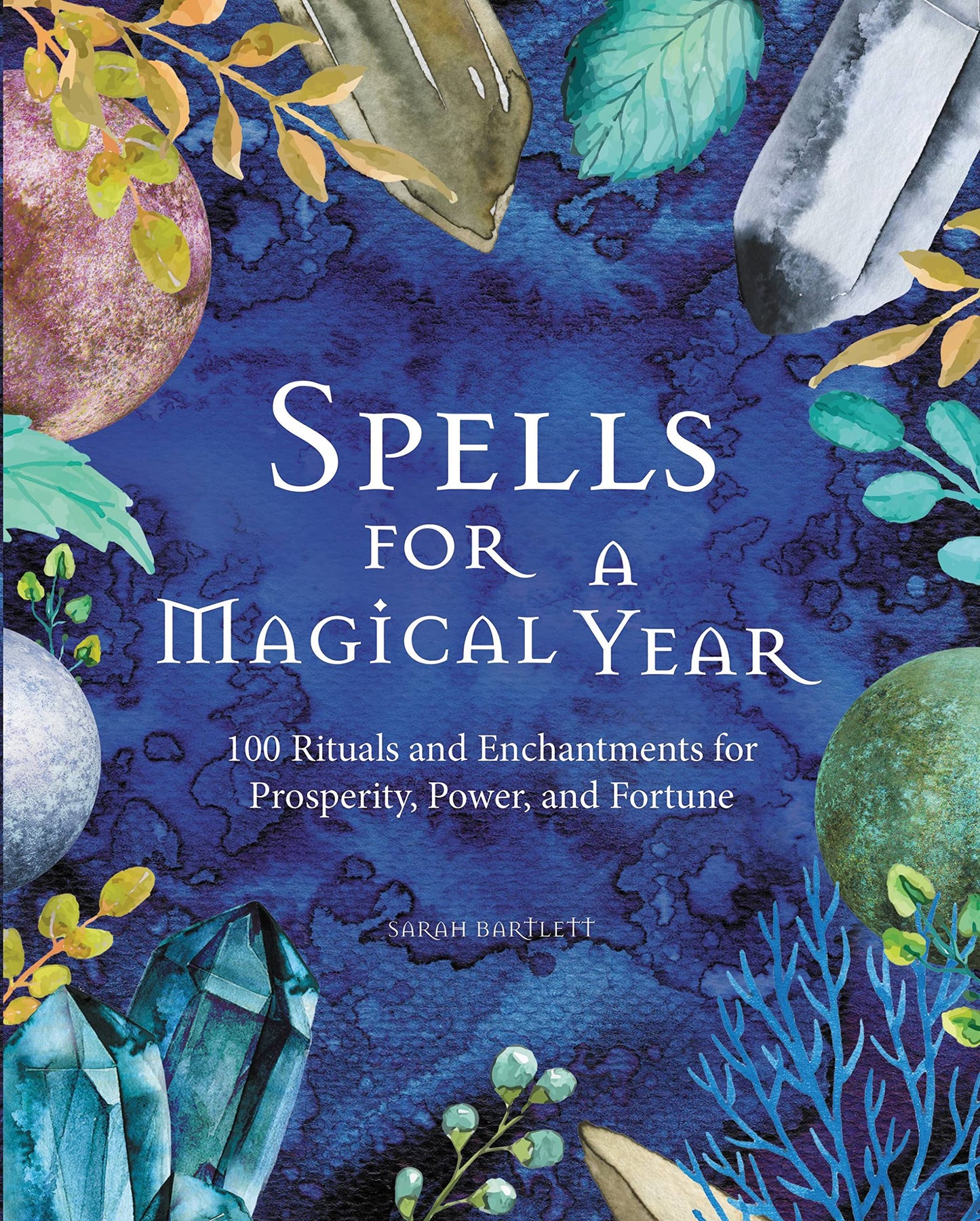 Spells for a Magical Year - 100 Rituals and Enchantments for Prosperity, Power, and Fortune