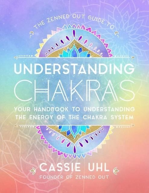 The Zenned Out Guide to Understanding Chakras: Volume 2 : Your Handbook to Understanding The Energy of The Chakra System