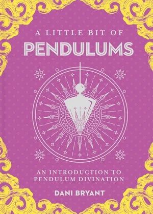 A Little Bit of Pendulums - An introduction to pendulum divination - Dani Bryant