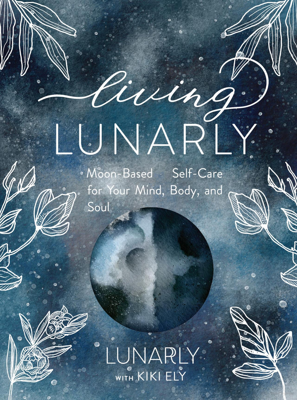 Living Lunarly - Moon-Based Self-Care for Your Mind, Body, and Soul