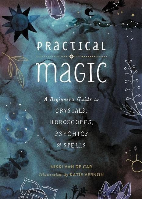 Practical Magic - A Beginner's Guide to Crystals, Horoscopes, Psychics, and Spells