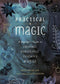 Practical Magic - A Beginner's Guide to Crystals, Horoscopes, Psychics, and Spells