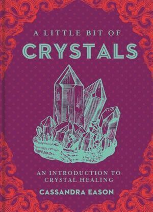 A Little Bit of Crystals An Introduction to Crystal Healing