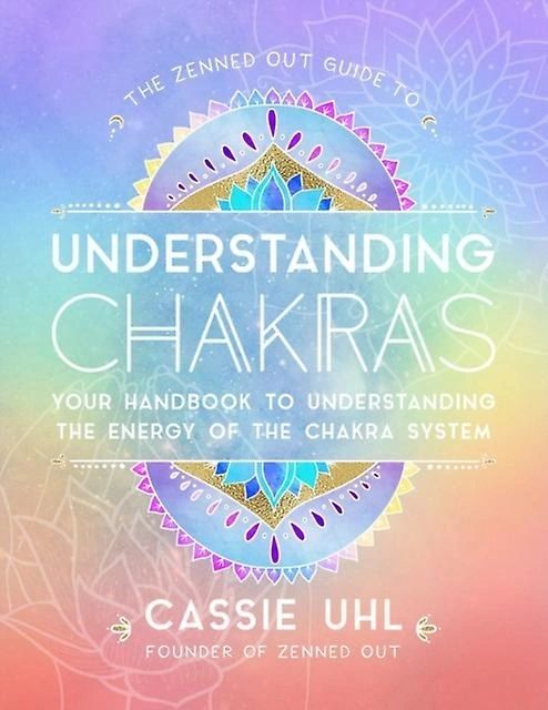 The Zenned Out Guide to Understanding Chakras: Volume 2 : Your Handbook to Understanding The Energy of The Chakra System