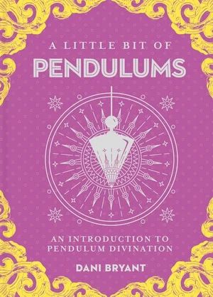 A Little Bit of Pendulums - An introduction to pendulum divination - Dani Bryant