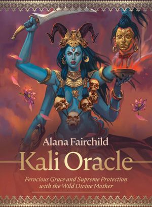 Kali Oracle Ferocious Grace and Supreme Protection with the Wild Divine Mother